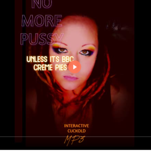 No More Pussy unless its BBC CREME PIES