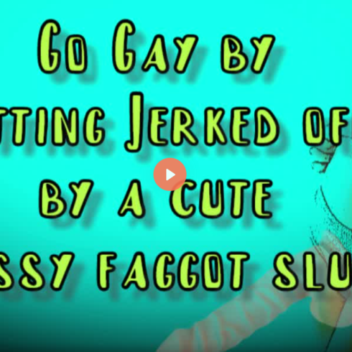 Go Gay by getting Jerked off by a Cute Sissy Faggot Slut