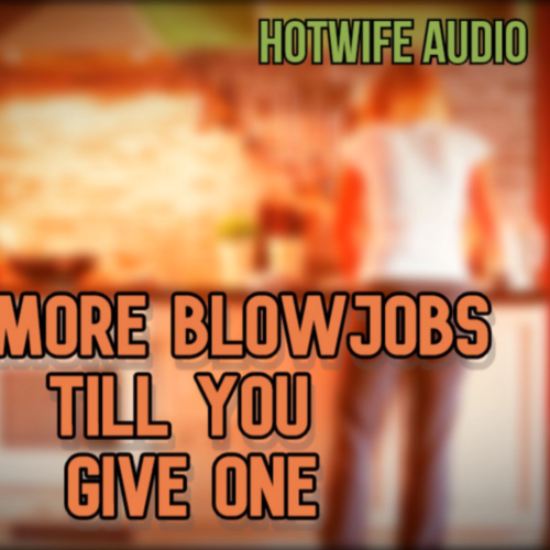 Wife Audio No More Blowjobs till you give one